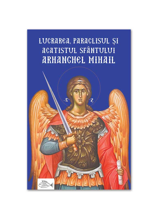 Lucrarea, paraclisul și acatistul Sfântului Arhanghel Mihail