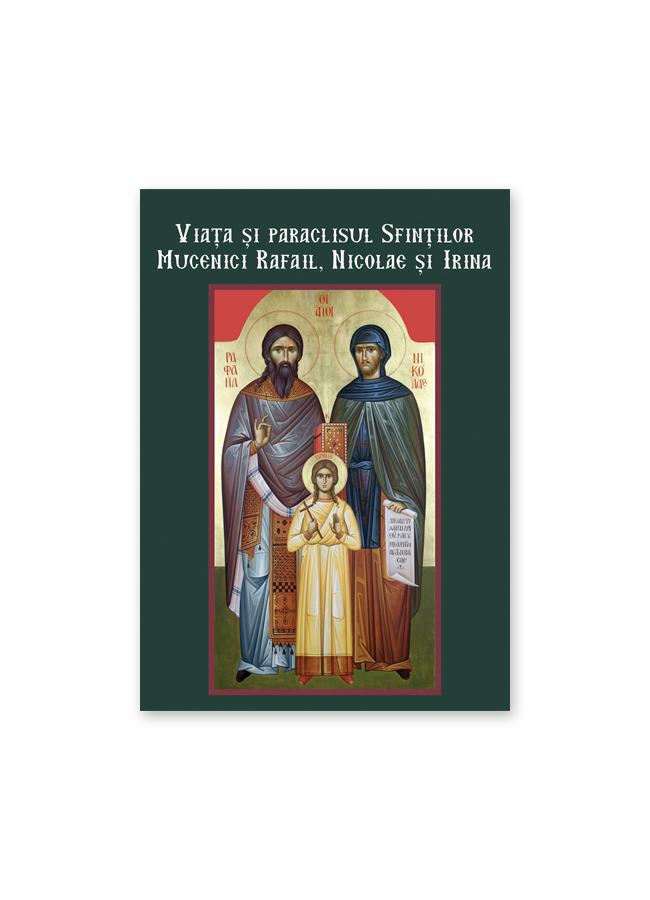 Viața și paraclisul Sfinților Mucenici Rafail, Nicolae și Irina