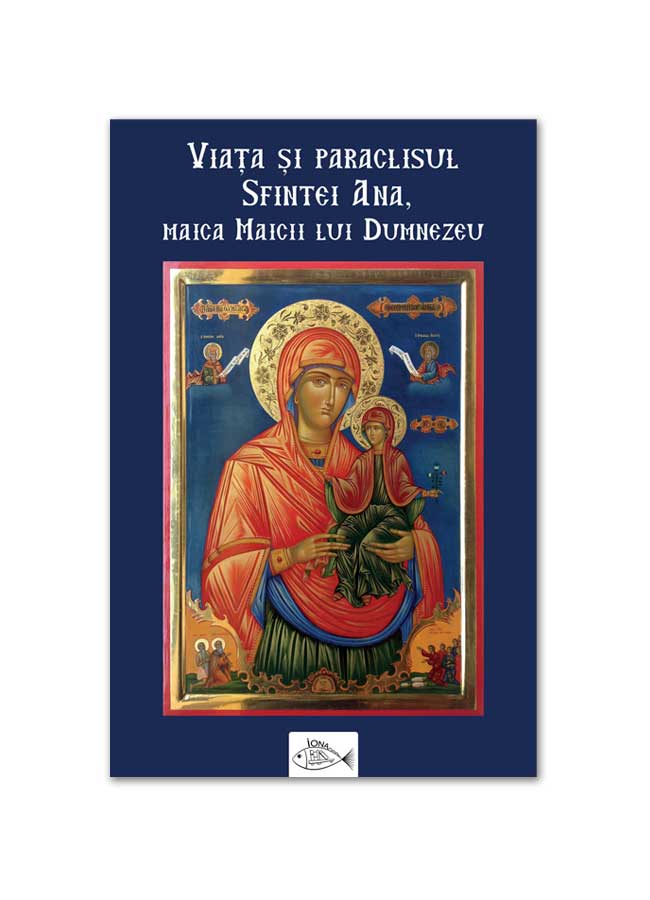 Viața și paraclisul Sfintei Ana, maica Maicii lui Dumnezeu (ed. a II-a)