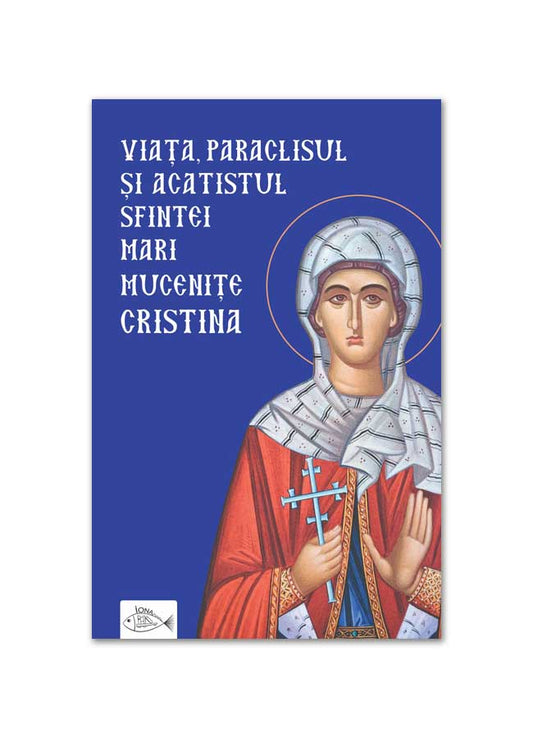 Viața, paraclisul și acatistul Sfintei Mari Mucenițe Cristina